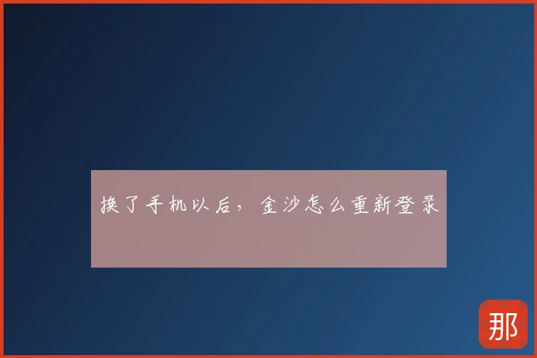 换了手机以后，金沙怎么重新登录
